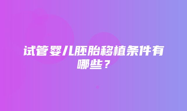 试管婴儿胚胎移植条件有哪些？