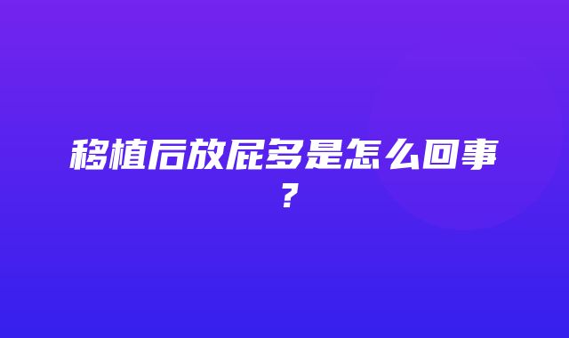 移植后放屁多是怎么回事？