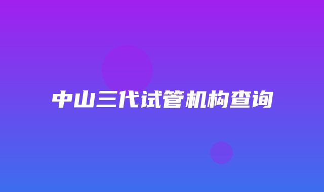 中山三代试管机构查询