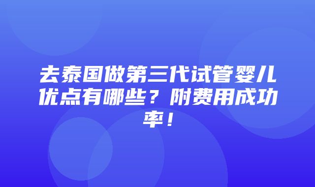 去泰国做第三代试管婴儿优点有哪些？附费用成功率！