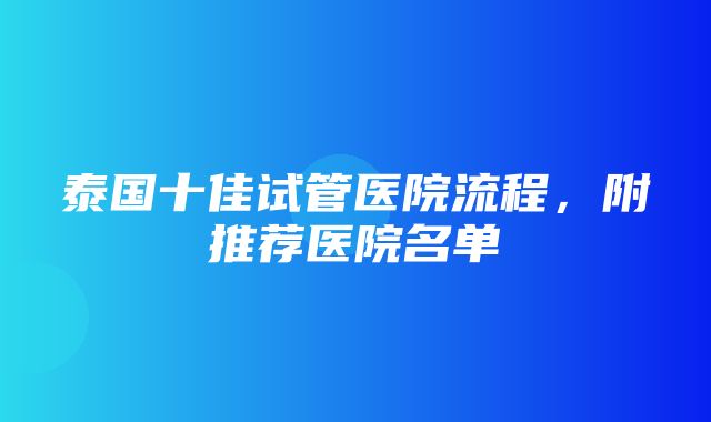 泰国十佳试管医院流程，附推荐医院名单