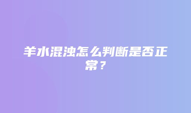 羊水混浊怎么判断是否正常？