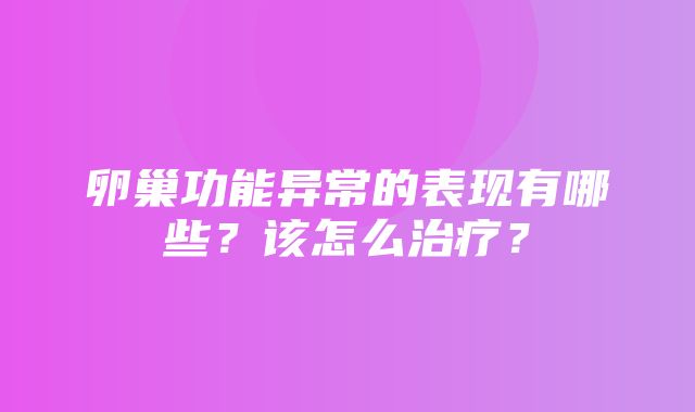 卵巢功能异常的表现有哪些？该怎么治疗？