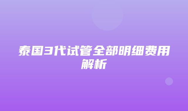 泰国3代试管全部明细费用解析