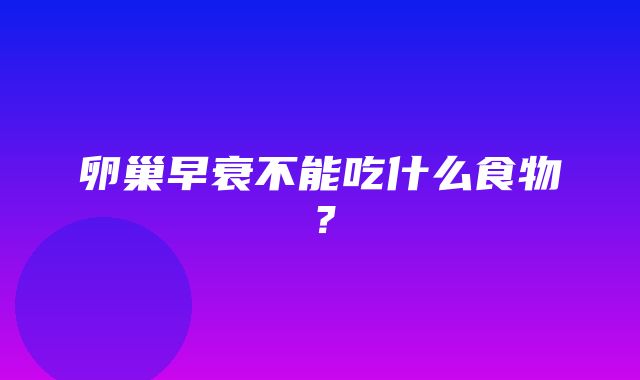 卵巢早衰不能吃什么食物？