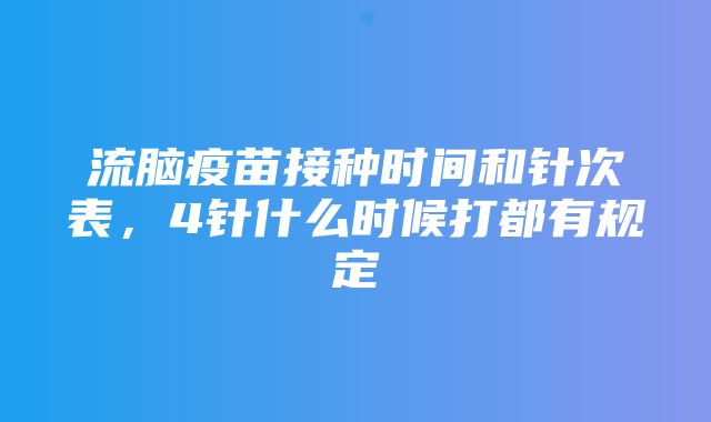 流脑疫苗接种时间和针次表，4针什么时候打都有规定