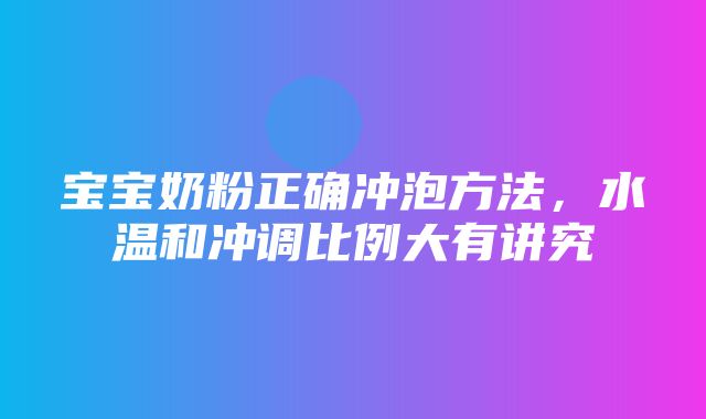 宝宝奶粉正确冲泡方法，水温和冲调比例大有讲究