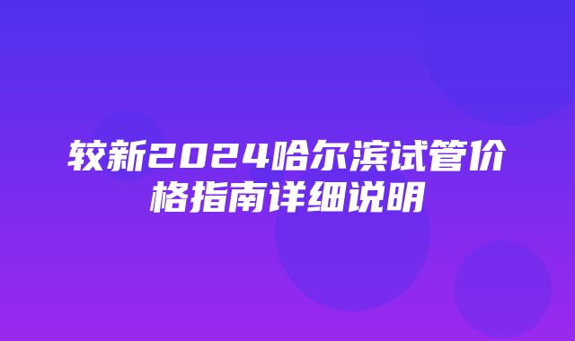 较新2024哈尔滨试管价格指南详细说明