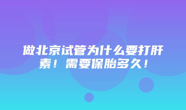 做北京试管为什么要打肝素！需要保胎多久！