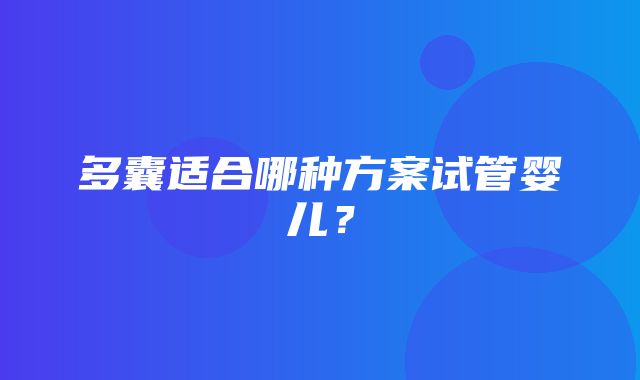 多囊适合哪种方案试管婴儿？