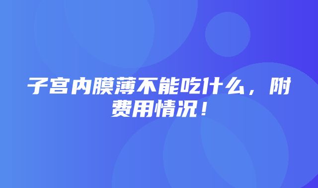 子宫内膜薄不能吃什么，附费用情况！