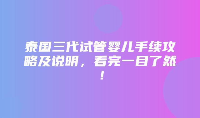 泰国三代试管婴儿手续攻略及说明，看完一目了然！