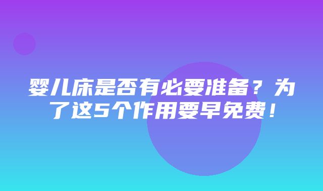 婴儿床是否有必要准备？为了这5个作用要早免费！