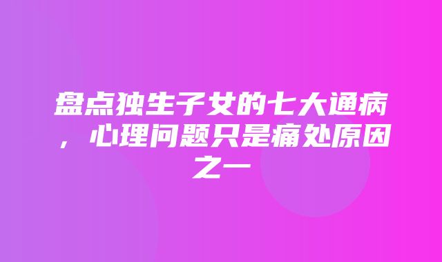 盘点独生子女的七大通病，心理问题只是痛处原因之一