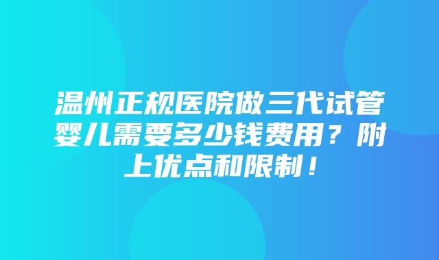 温州正规医院做三代试管婴儿需要多少钱费用？附上优点和限制！