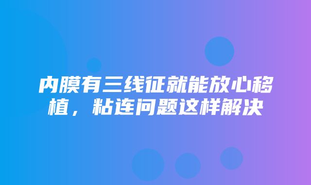 内膜有三线征就能放心移植，粘连问题这样解决