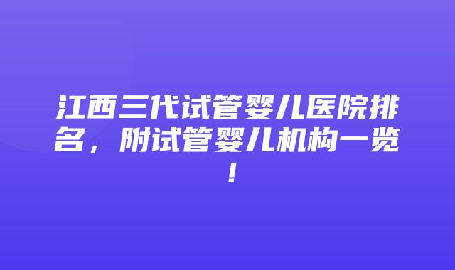 江西三代试管婴儿医院排名，附试管婴儿机构一览！