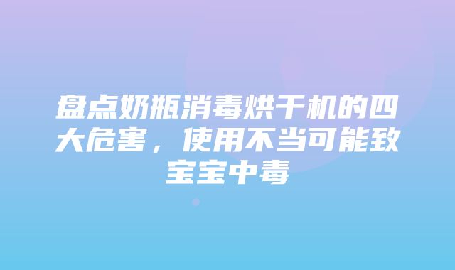 盘点奶瓶消毒烘干机的四大危害，使用不当可能致宝宝中毒