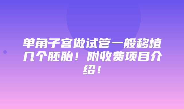 单角子宫做试管一般移植几个胚胎！附收费项目介绍！