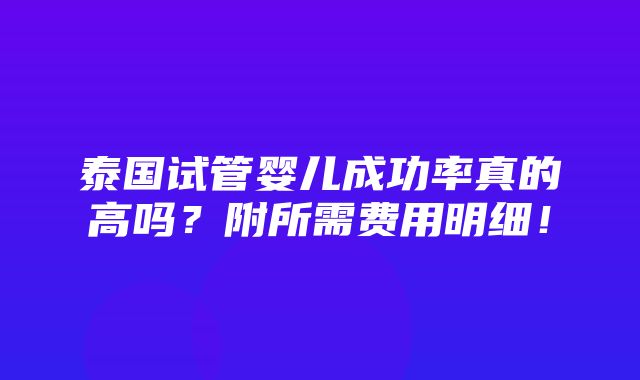 泰国试管婴儿成功率真的高吗？附所需费用明细！