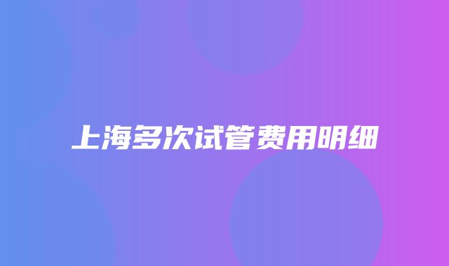 上海多次试管费用明细