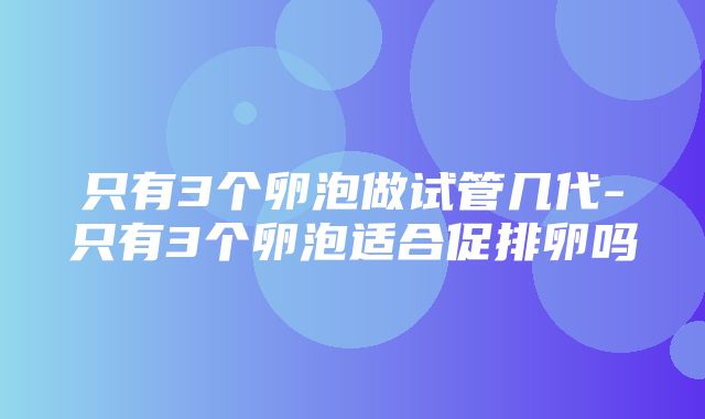 只有3个卵泡做试管几代-只有3个卵泡适合促排卵吗