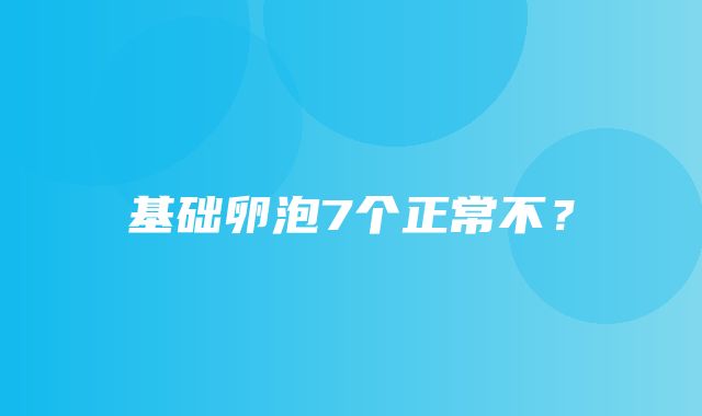 基础卵泡7个正常不？