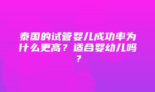 泰国的试管婴儿成功率为什么更高？适合婴幼儿吗？