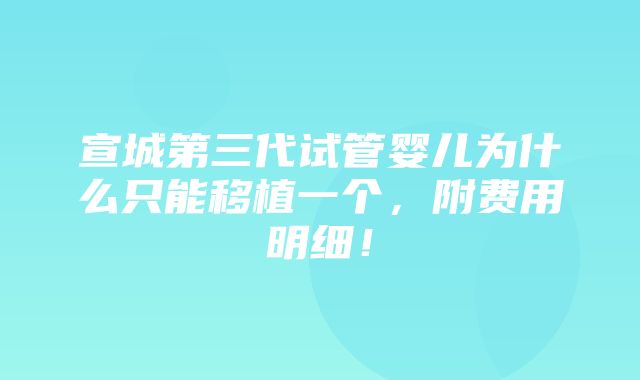 宣城第三代试管婴儿为什么只能移植一个，附费用明细！