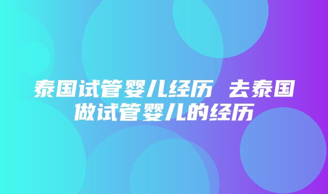 泰国试管婴儿经历 去泰国做试管婴儿的经历