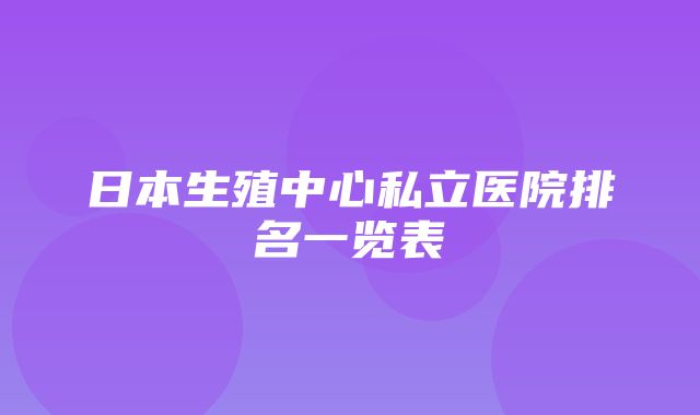 日本生殖中心私立医院排名一览表