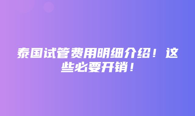 泰国试管费用明细介绍！这些必要开销！