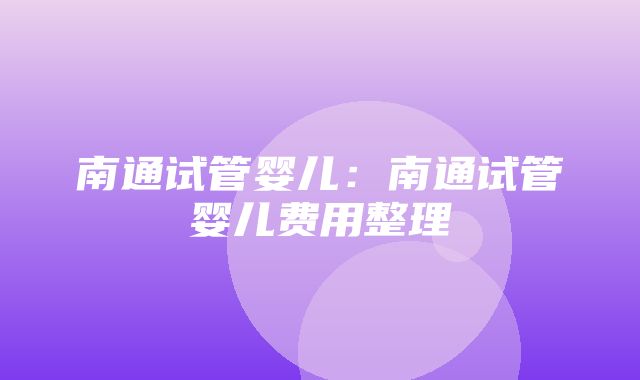 南通试管婴儿：南通试管婴儿费用整理