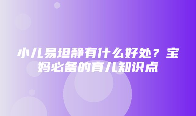 小儿易坦静有什么好处？宝妈必备的育儿知识点