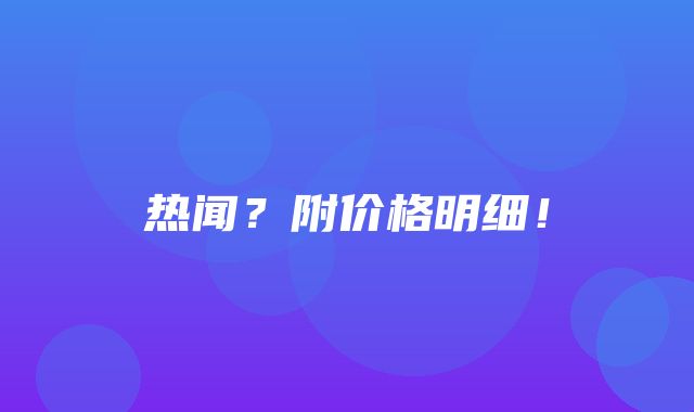 热闻？附价格明细！