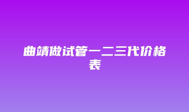 曲靖做试管一二三代价格表