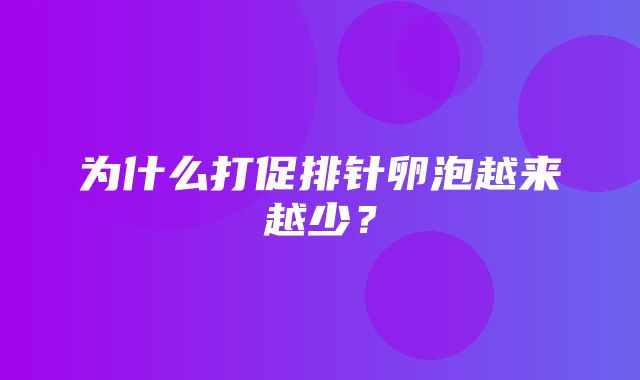 为什么打促排针卵泡越来越少？