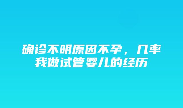 确诊不明原因不孕，几率我做试管婴儿的经历