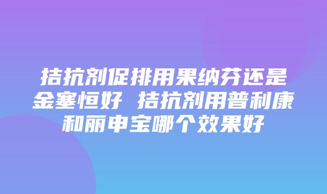 拮抗剂促排用果纳芬还是金塞恒好 拮抗剂用普利康和丽申宝哪个效果好