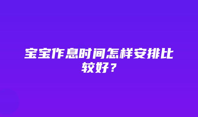 宝宝作息时间怎样安排比较好？