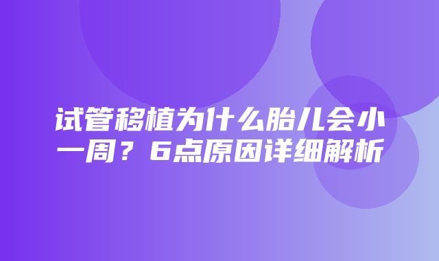 试管移植为什么胎儿会小一周？6点原因详细解析