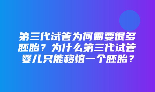 第三代试管为何需要很多胚胎？为什么第三代试管婴儿只能移植一个胚胎？