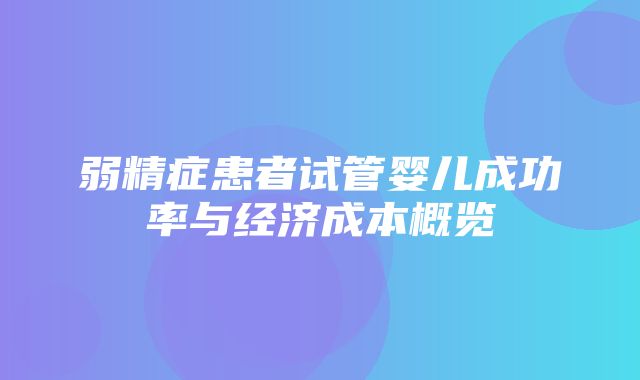 弱精症患者试管婴儿成功率与经济成本概览