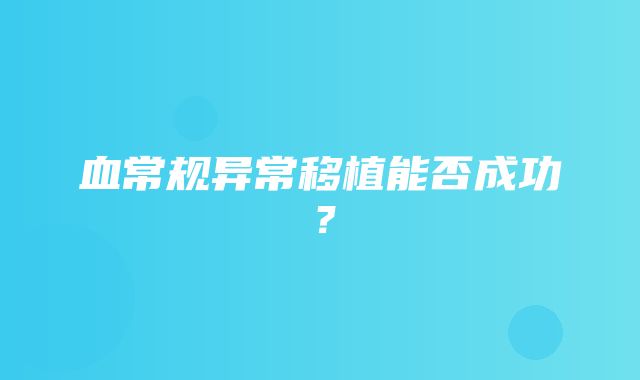 血常规异常移植能否成功？