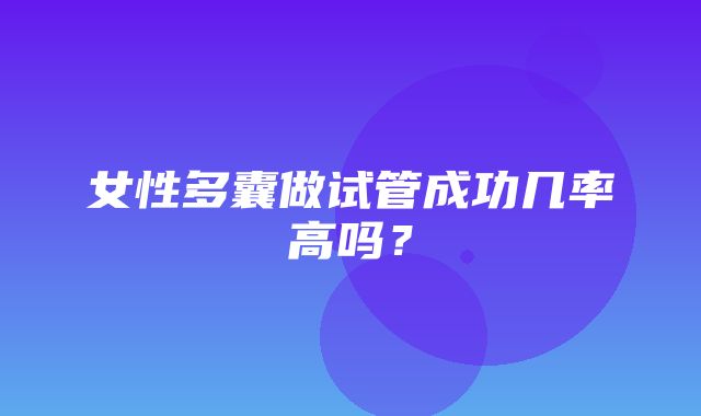 女性多囊做试管成功几率高吗？