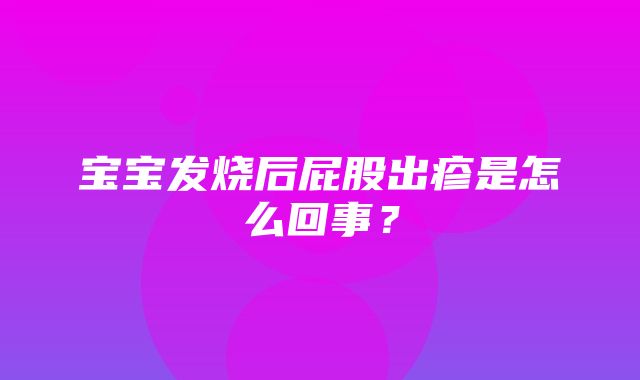 宝宝发烧后屁股出疹是怎么回事？