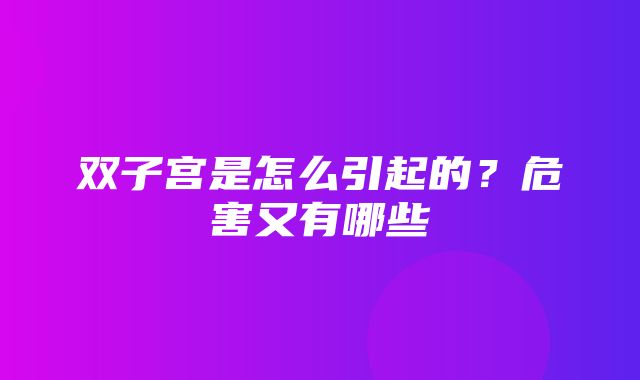 双子宫是怎么引起的？危害又有哪些