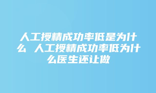 人工授精成功率低是为什么 人工授精成功率低为什么医生还让做