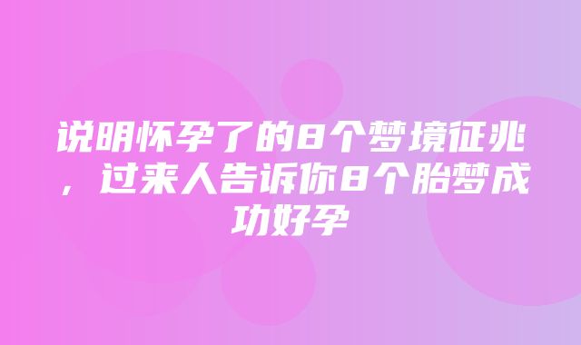 说明怀孕了的8个梦境征兆，过来人告诉你8个胎梦成功好孕