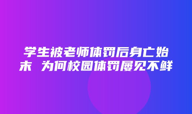 学生被老师体罚后身亡始末 为何校园体罚屡见不鲜